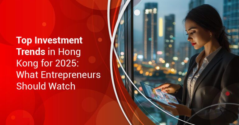 Top Investment Trends in Hong Kong for 2025: What Entrepreneurs Should Watch